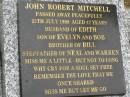 
John Robert MITCHELL,
died 25 July 1998 aged 47 years,
husband of Edith,
son of Evelyn & Bob,
brother of Bill,
stepfather of Neal & Warren;
Mooloolah cemetery, City of Caloundra
