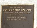 
Francis Peter BALLARD,
grazier formerly of Waroona Longreach,
11-10-1927 - 5-11-1997,
missed by Freda, Michael, Steve, Bruce & families;
Mooloolah cemetery, City of Caloundra
