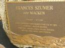 
Frances SZUMER (nee MACKEN),
2-9-1959 - 5-7-1996,
husband Nahum SZUMER,
children Rafael, Zach, Lilian & Imogen;
Mooloolah cemetery, City of Caloundra
