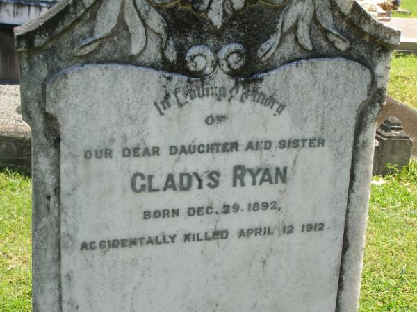 Gladys RYAN,  | daughter sister,  | born 28 Dec 1892,  | accidentally killed 12 April 1912;  | Moore-Linville general cemetery, Esk Shire  | 