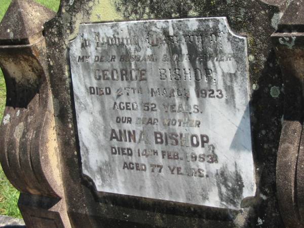 George BISHOP,  | husband father,  | died 27 March 1923 aged 52 years;  | Anna BISHOP,  | died 14 Feb 1953 aged 77 years;  | George BISHOP,  | son brother,  | killed in action 14 Feb 1917 Armentiers Frances;  | Moore-Linville general cemetery, Esk Shire  | 