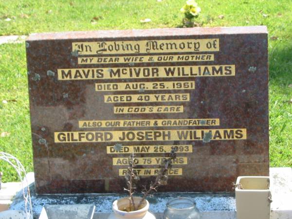 Mavis McIvor WILLIAMS,  | wife mother,  | died 25 Aug 1961 aged 40 years;  | Gilford Joseph WILLIAMS,  | father grandfather,  | died 25 May 1993 aged 75 years;  | Moore-Linville general cemetery, Esk Shire  | 