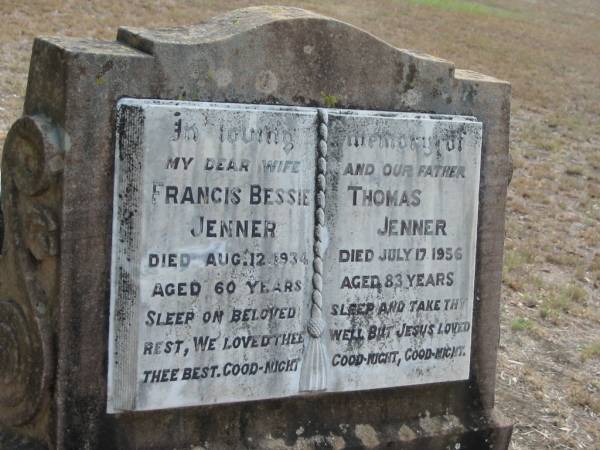 Francis Bessie JENNER  | 12 Aug 1934  | aged 60  |   | Thomas JENNER  | 17 Jul 1956  | aged 83  |   | Mt Walker Historic/Public Cemetery, Boonah Shire, Queensland  |   | 