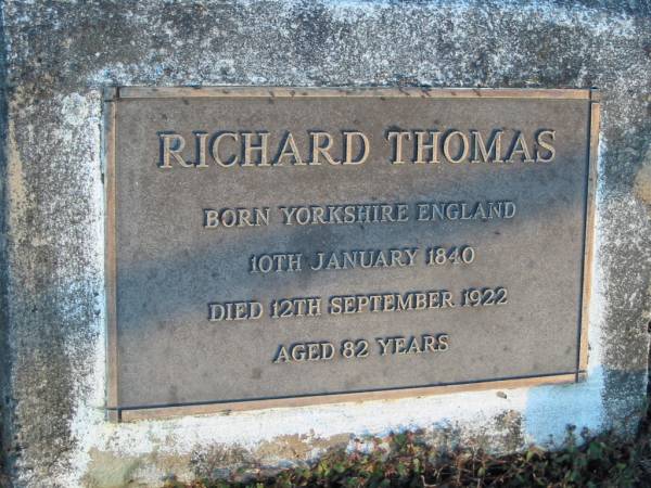 Richard THOMAS  | B: Yorkshire England 10 Jan 1840  | D: 12 Sep 1922  | aged 82  |   | Mt Mee Cemetery, Caboolture Shire  | 