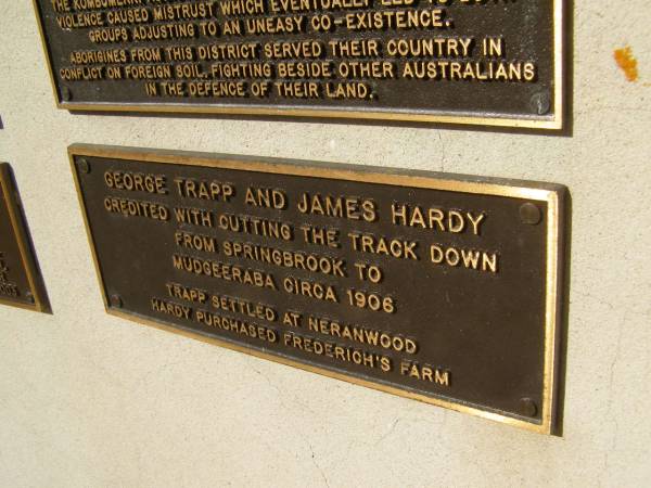 George TRAPP and James HARDY  | credited with cutting the track down from Springbrook to Mudgeeraba circe 1906. Trapp settled at Neranwood. Hardy purchased Frederich's farm.  | Pioneers Memorial, Elsie Laver Park, Mudgeeraba  | 