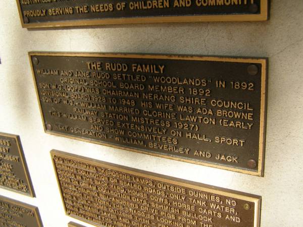 The Rudd family  | William and Jane Rudd settled  Woodlands  in 1892  | Original school board member 1892  | Son W.G.(Geoff) was chairman Nerang Shire Council divisional board 1928 to 1948. His wife was Ada Browne  | Son of W.G. William married Clorine Lawton (early railway station mistress 1927) This William served extensively on hall, sport abd show committees  | Next generation William, Beverly and Jack  | Pioneers Memorial, Elsie Laver Park, Mudgeeraba  | 