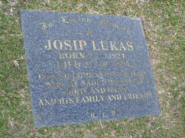 Josip LUKAS,  | born 2-3-1924,  | died 21-10-1995,  | companion of Zora,  | missed by Chris & Danny;  | Mudgeeraba cemetery, City of Gold Coast  | 