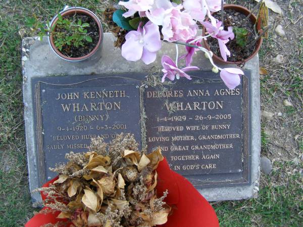 John Kenneth (Bunny) WHARTON,  | 9-4-1920 - 6-3-2001,  | husband of Del,  | missed by children grandchildren great-grandchildren;  | Delores Anna Agnes WHARTON,  | 1-4-1929 - 26-9-2005,  | wife of Bunny,  | mother grandmother great-grandmother;  | Mudgeeraba cemetery, City of Gold Coast  | 