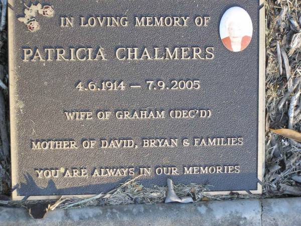 Patricia CHALMERS,  | 4-6-1914 - 7-9-2005,  | wife of Graham (dec'd),  | mother of David, Bryan & families;  | Mudgeeraba cemetery, City of Gold Coast  | 