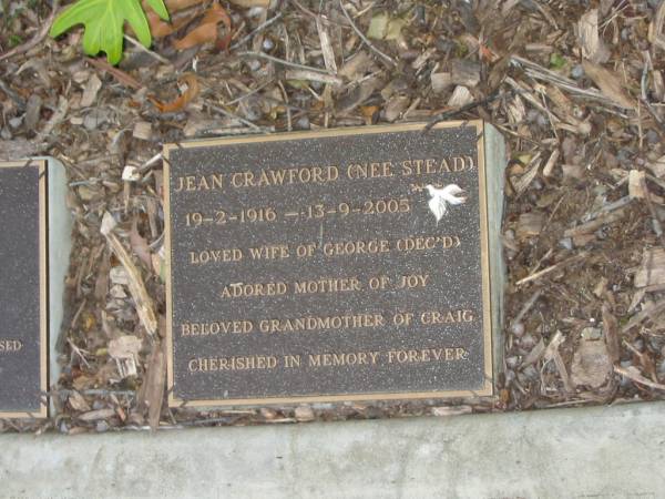 Jean CRAWFORD (nee STEAD),  | 19-2-1916 - 13-9-2005,  | wife of George (dec'd),  | mother of Joy,  | grandmother of Craig;  | Mudgeeraba cemetery, City of Gold Coast  | 