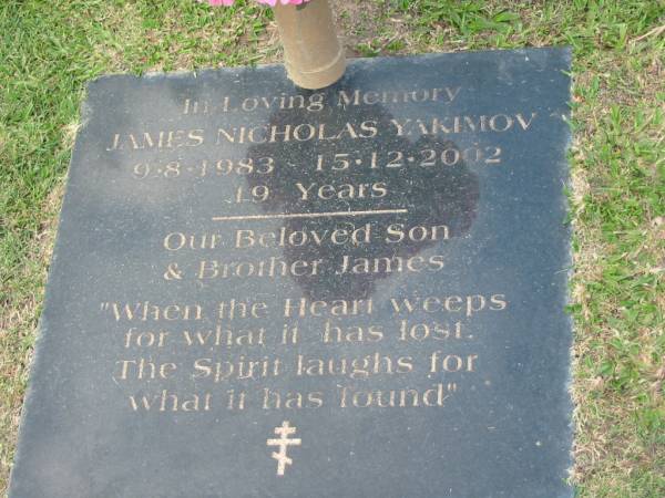 James Nicholas YAKIMOV,  | 9-8-1983 - 15-12-2002 aged 19 years,  | son brother;  | Mudgeeraba cemetery, City of Gold Coast  | 
