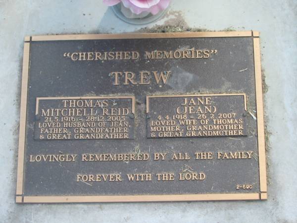 Thomas Mitchell Reid TREW,  | 21-5-1916 - 28-12-2005,  | husband of Jean,  | father grandfather great-grandfather;  | Jane (Jean) TREW,  | 4-4-1918 - 26-2-2007,  | wife of Thomas,  | mother grandmother great-grandmother;  | Mudgeeraba cemetery, City of Gold Coast  | 