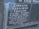 
Lorraine Gerladine YELLAND,
27-10-1924 - 29-12-2005,
wife mother nana;
Mudgeeraba cemetery, City of Gold Coast
