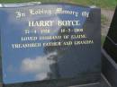 
Harry BOYCE,
21-4-1928 - 18-5-2000,
husband of Elaine,
father grandpa;
Mudgeeraba cemetery, City of Gold Coast
