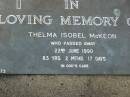 
Thelma Isobel MCKEON,
died 22 June 1990 aged 83 years 2 months 17 days;
Mudgeeraba cemetery, City of Gold Coast
