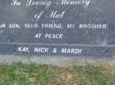 
Mathew Nicholas (Mat) LONERGAN,
18-7-69 - 22-1-95,
son friend & brother of Kay, Nick & Mardi;
Mudgeeraba cemetery, City of Gold Coast
