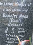 Demelza Anne (Demi) CUSSONS,
8-2-1979 - 13-12 2007,
partner of Greg DUFTY,
daughter of Celia;
Mudgeeraba cemetery, City of Gold Coast