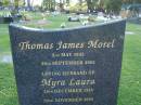 Thomas James MOREL,
2 May 1935 - 29 Sept 2002,
husband of Myra Laura;
Myra Laura,
29 Dec 1935 - 22 Nov 2004,
wife mum gran great-gran;
remembered by Jennifer, Irene, John, Karen,
Norman & Emaline;
Mudgeeraba cemetery, City of Gold Coast