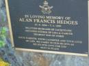 
Alan Francis HEDGES,
27-9-1934 - 7-1-1999,
husband of Jacqueline,
father of Lisa & Gareth,
son of Doris;
Mudgeeraba cemetery, City of Gold Coast
