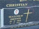 
Malcolm Dennis CHRISTIAN,
20-9-1945 - 11-6-2001;
Mudgeeraba cemetery, City of Gold Coast
