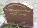 
Brian Edward (Macca) MCDONNELL,
26-08-1940 - 31-12-2005;
Mudgeeraba cemetery, City of Gold Coast
