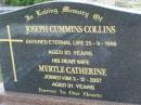 Joseph Cummins COLLINS,
died 25-9-1996 aged 83 years;
Myrtle Catherine,
wife,
died 3-12-2007 aged 91 years;
Mudgeeraba cemetery, City of Gold Coast