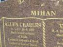 
Allen Charles MIHAN,
11-5-31 - 10-6-2002,
husband of Valda,
father of Deborah & Mark,
father-in-law of Tracey,
grandfather of Rachael, Sarah, Rhiannon, Ben,
Monique & Simone,
great-granfather of Myke;
Valda MIHAN,
26-3-1932 - 16-11-2007,
wife of Allen,
mother of Deborah & Mark,
grandmother of Rachael, Sarah, Rhiannon, Ben,
Monique & Simone,
great-grandmother of Myke;
Mudgeeraba cemetery, City of Gold Coast
