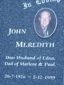 
John MEREDITH,
husband of Edna,
dad of Marlene  & Paul,
26-7-1926 - 2-12-1999;
Edna MEREDITH,
wife of John,
mum of Karl (dec), Marlene & Paul,
17-1-1926 - 11-5-2000;
Mudgeeraba cemetery, City of Gold Coast
