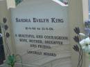
Sandra Evelyn KING,
10-4-46 - 11-4-04,
wife mother daughter;
Mudgeeraba cemetery, City of Gold Coast
