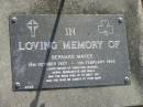 
Bernard MAGEE,
18 Oct 1927 - 11 Feb 1998,
father of Christine, Michael, Kerry, Bernadette & Paula;
Mudgeeraba cemetery, City of Gold Coast
