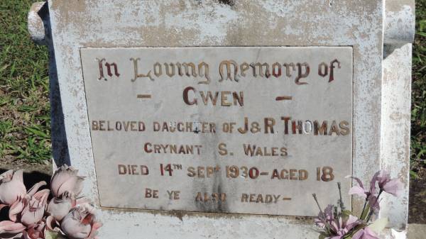 Gwen THOMAS  | b: Crynant, S Wales  | d: 14 Sep 1930 aged 18  | dau of J and R THOMAS  |   | Mulgildie Cemetery, North Burnett Region  |   | 