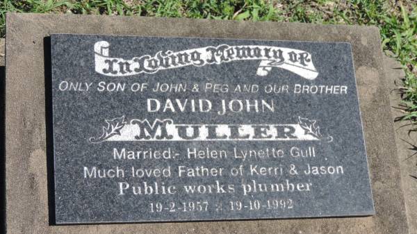 David John MULLER  | b: 19 Feb 1957  | d: 19 Oct 1992  | son of John and Peg MULLER  | wife Helen Lynette GULL  | father of Kerri and Jason  |   | Mulgildie Cemetery, North Burnett Region  |   | 