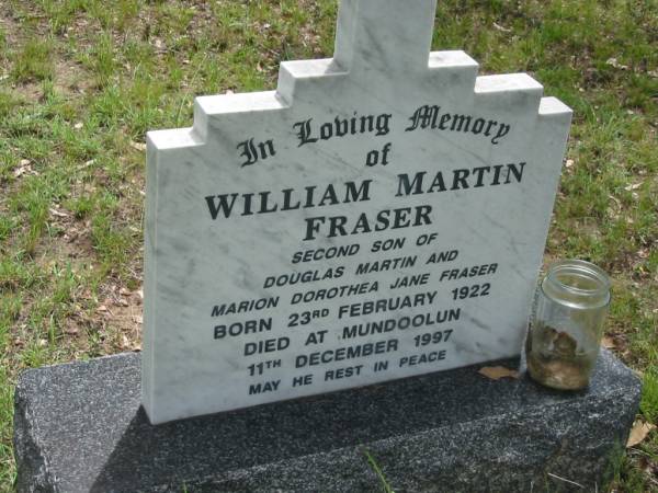 William Martin FRASER,  | second son of  | Douglas Martin & Marion Dorothea Jane FRASER,  | born 23 Feb 1922 died Mundoolun 11 Dec 1997;  | Mundoolun Anglican cemetery, Beaudesert Shire  | 