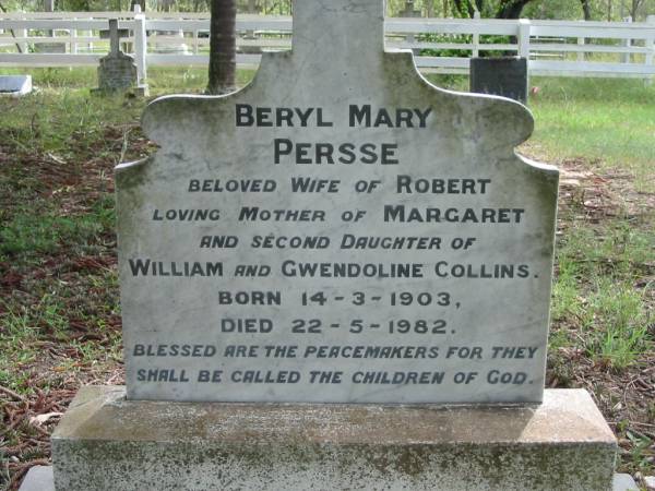Beryle Mary PERSSE,  | wife of Robert,  | mother of Margaret,  | second daughter of William & Gwendoline COLLINS,  | born 14-3-1903 died 22-5-1982;  | Mundoolun Anglican cemetery, Beaudesert Shire  | 