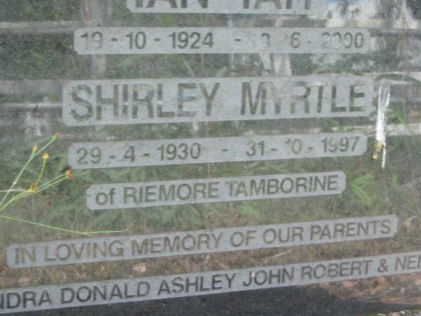 Ian Tait MARTIN,  | 19-10-1924 - 3-6-2000;  | Shirley Myrtle MARTIN,  | 29-4-1930 - 31-10-1997,  | of Riemore Tambourine;  | parents of Sandra, Donald, Ashley, John,  | Robert & Neil;  | Mundoolun Anglican cemetery, Beaudesert Shire  | 