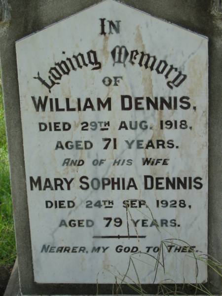 William DENNIS,  | died 29 Aug 1918 aged 71 years;  | Mary Sophia DENNIS, wife,  | died 24 Sept 1928 aged 79 years;  | Mundoolun Anglican cemetery, Beaudesert Shire  | 