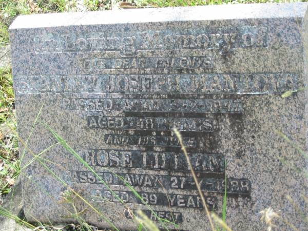 parents;  | Stanley Joseph MANTOVA,  | died 3-2-1947 aged 48 years;  | Rose Lillian, wife,  | died 27-7-1988 aged 89 years;  | Mundoolun Anglican cemetery, Beaudesert Shire  | 