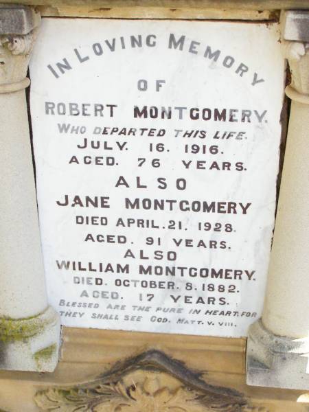 Robert MONTGOMERY,  | died 16 July 1916 aged 76 years;  | Jane MONTGOMERY,  | died 21 April 1928 aged 91 years;  | William MONTGOMERY,  | died 8 Oct 1882 aged 17 years;  | Jane Brown,  | daughter of Jane & Rob MONTGOMERY,  | born 29 Jan 1868 died 17 July 1871;  | Robt Stewart MONTGOMERY,  | born 19 Dec 1880 died 27 April 1881;  | David Stewart,  | second son of John & Agnes MONTGOMERY,  | died 21 Oct 1927 aged 13 years 8 months;  | Murphys Creek cemetery, Gatton Shire  | 