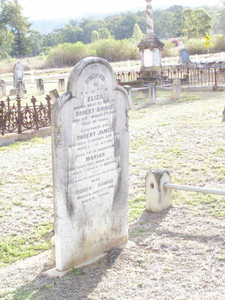 Eliza, wife of Robert SAVAGE,  | died 17 March 1889 aged 40 years;  | Robert James, son,  | died 22 Feb 1879 aged 1 year 1 day;  | Marian, daughter,  | died 16 Dec 1883 aged 1 year 0 months;  | Robert SAVAGE,  | died 5 June 1910 aged 66 years;  | Murphys Creek cemetery, Gatton Shire  | 