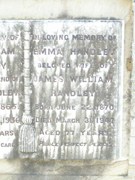 James William HANDLEY,  | husband of Emma HANDLEY,  | born 3 June 1865 died 23 Feb 1936 aged 70 years;  | Emma HANDLEY,  | wife of James William HANDLEY,  | born 22 June 1870 died 31 March 1947 aged 77 years;  | Murphys Creek cemetery, Gatton Shire  | 