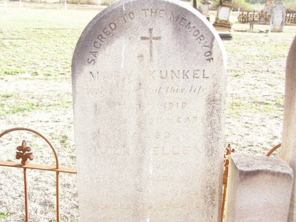 Mary KUNKEL,  | died Jan 1919 aged 85 years;  | Mary Ellen, daughter of George & Mary KUNKEL,  | died 2 Sept 1883 aged 19 years;  | George KUNKEL,  | died 29 Mar 1916 aged 82 years;  | George Micheal, son of George & Mary,  | died 25 Dec 1901 aged 43 years;  | Murphys Creek cemetery, Gatton Shire  | 