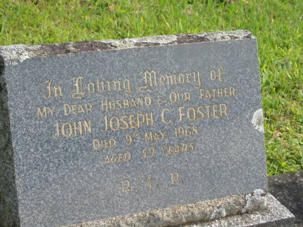 John Joseph C. FOSTER,  | husband father,  | died 9 May 1968 aged 59 years;  | Murwillumbah Catholic Cemetery, New South Wales  | 