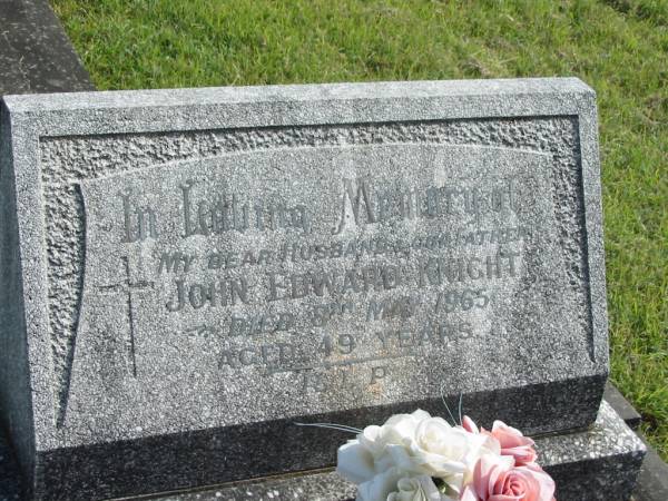 John Edward KNIGHT,  | husband father,  | died 8 May 1965 aged 49 years;  | Murwillumbah Catholic Cemetery, New South Wales  | 