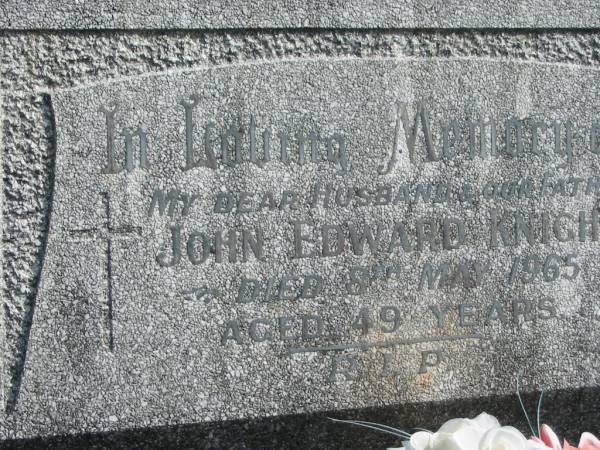 John Edward KNIGHT,  | husband father,  | died 8 May 1965 aged 49 years;  | Murwillumbah Catholic Cemetery, New South Wales  | 