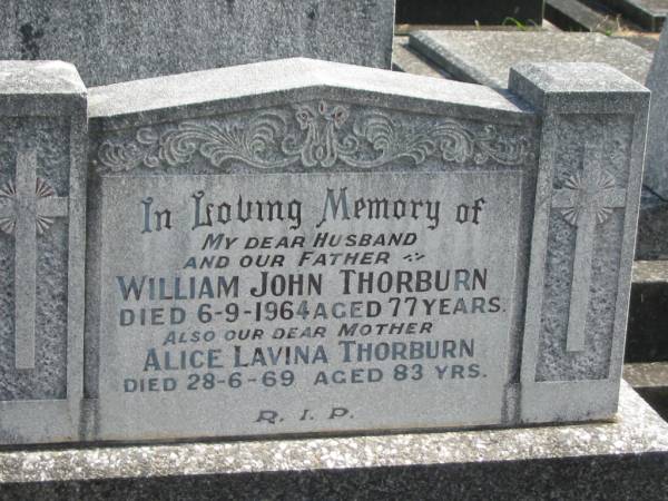 William John THORBURN,  | husband father,  | died 6-9-1964 aged 77 years;  | Alice Lavina THORBURN,  | mother,  | died 28-6-69 aged 83 years;  | Murwillumbah Catholic Cemetery, New South Wales  | 