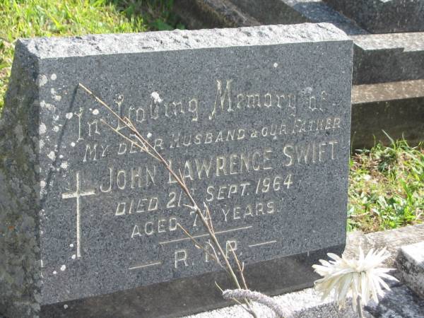 John Lawrence SWIFT,  | husband father,  | died 21 Sept 1964 aged 74 years;  | Murwillumbah Catholic Cemetery, New South Wales  | 