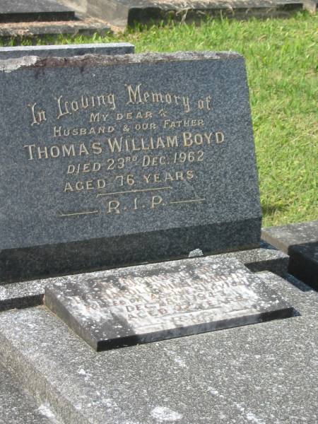 Thomas William BOYD,  | husband father,  | died 23 Dec 1962 aged 76 years;  | P.O. Harold William BOYD,  | killed on active service 28 Dec 1943 aged 22 years;  | Murwillumbah Catholic Cemetery, New South Wales  | 