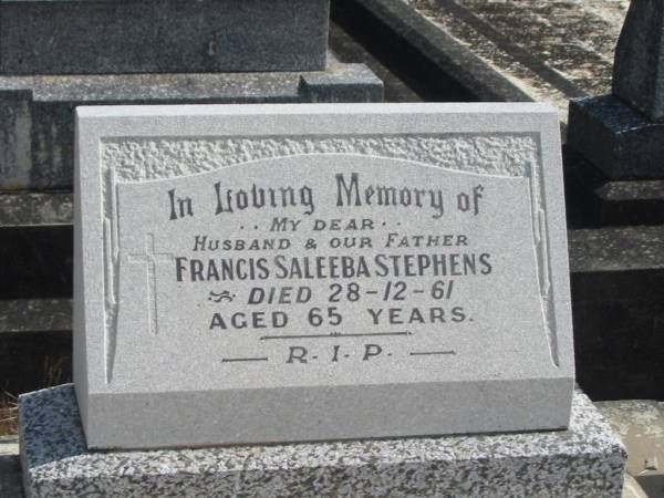 Francis Saleeba STEPHENS,  | husband father,  | died 28-12-61 aged 65 years;  | Murwillumbah Catholic Cemetery, New South Wales  | 