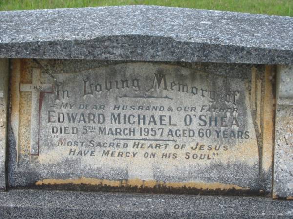Edward Michael O'SHEA,  | husband father,  | died 5 March 1957 aged 60 years;  | Murwillumbah Catholic Cemetery, New South Wales  | 