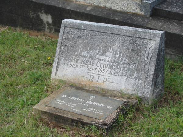 Micheal Cedric POPKIN,  | husband father,  | died 5 Sept 1957 aged 44 years;  | Michael Cedric POPKIN,  | 14-7-1913 - 5-9-1957;  | Veda Lucy POPKIN,  | 29-6-1914 - 6-11-1986;  | Murwillumbah Catholic Cemetery, New South Wales  | 